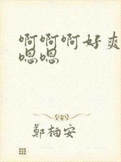 啊啊啊好爽啊嗯嗯嗯