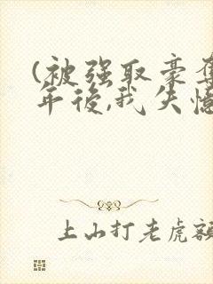 (被强取豪夺多年后,我失忆了)姬宴卿