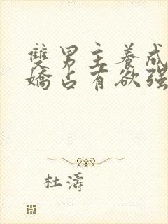 双男主养成系病娇占有欲强的小说