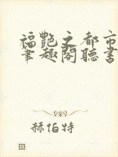 福艳之都市后宫笔趣阁听书封面