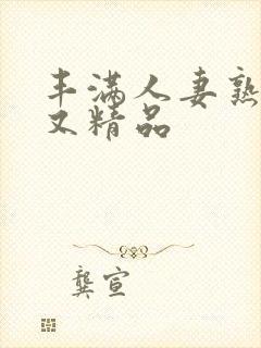 丰满人妻熟妇乱又精品