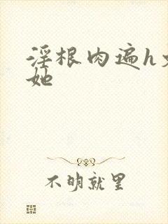 淫根肉遍h文扶她