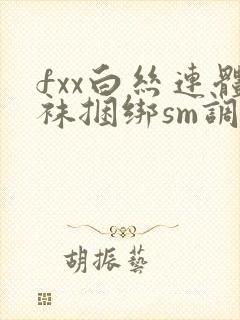 fxx白丝连体袜捆绑sm调教