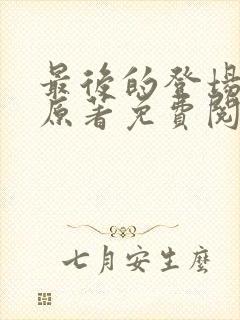 最后的登场小说原著免费阅读最新章节