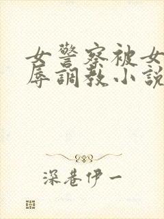 女警察被女同屈辱调教小说封面