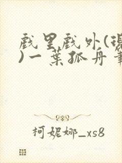 戏里戏外(现场)一叶孤舟笔趣阁全文