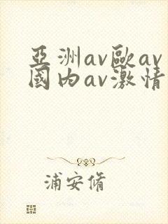 亚洲av欧av国内av激情