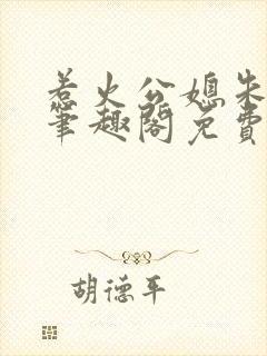 惹火公媳朱怡静笔趣阁免费阅读全文