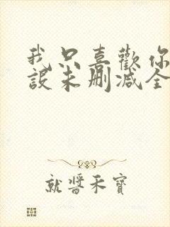 我只喜欢你的人设未删减全文免费