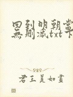 回到明朝当王爷无删减txt下载