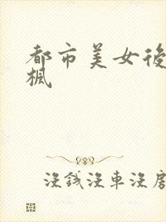 都市美女后宫唐枫