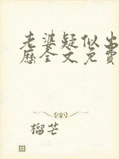 老婆疑似出轨经历全文免费阅读