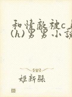 和情敌被c上瘾(h)男男小说