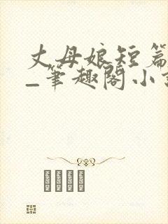 丈母娘短篇合集_笔趣阁小说