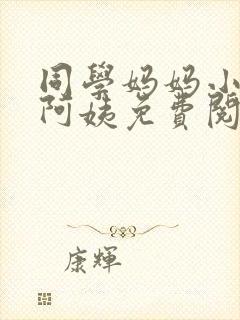 同学妈妈小说李阿姨免费阅读