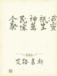 全民神祇:我献祭亿万生灵成神电子书