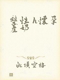 双性 h怀孕 产奶