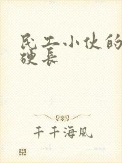 民工小伙的粗大硬长