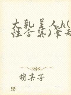 大乳美人h(双性合集)笔趣阁