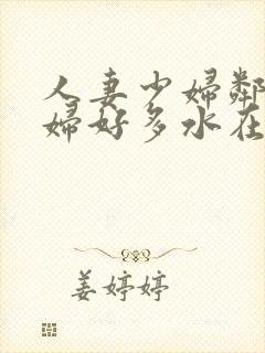 人妻少妇邻居少妇好多水在线