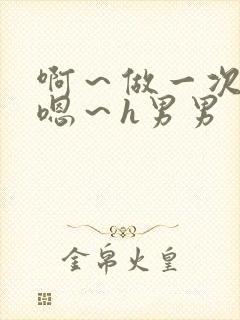 啊～做一次h～嗯～h男男