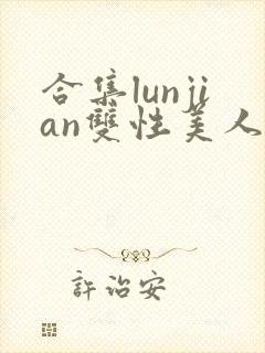 合集lunjian双性美人挨cao小说