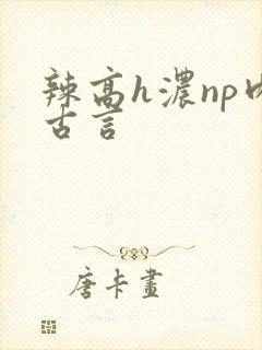 辣高h浓np肉古言封面