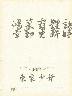 鸿蒙霸体诀最新章节更新时间