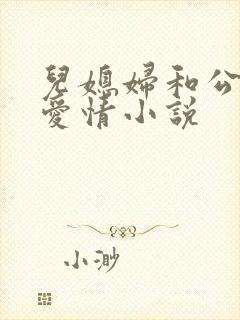 儿媳妇和公公的爱情小说