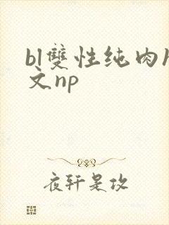 bl双性纯肉h文np
