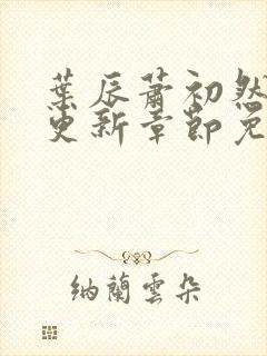 叶辰萧初然刚刚更新章节免费阅读笔