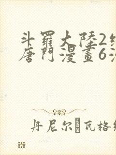 斗罗大陆2绝世唐门漫画6漫画下拉式