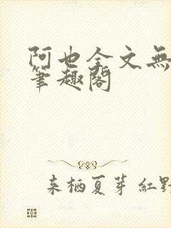 阿也全文无删减笔趣阁