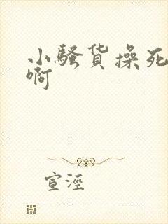 小骚货操死你嗯啊