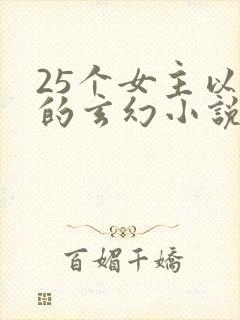 25个女主以上的玄幻小说