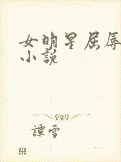 女明星屈辱调教小说