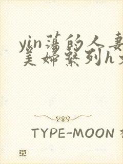 yin荡的人妻美妇系列h文