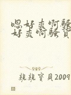 嗯好爽啊骚货嗯好爽啊骚货嗯封面