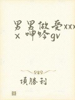 男男做受xxxⅹ呻吟gv