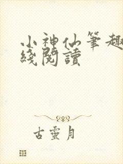 小神仙笔趣阁在线阅读