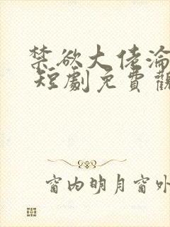 禁欲大佬沦陷了 短剧免费观看