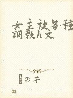 女主被各种道具调教h文