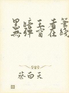 黑暗王者笔趣阁无弹窗在线阅读