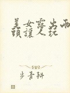 美女露出两个奶头让人玩