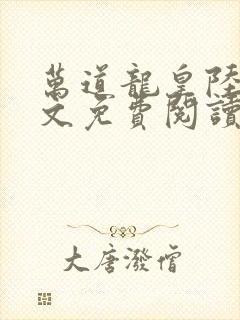 万道龙皇陆鸣全文免费阅读最新章节无47章