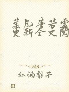 叶凡唐若雪最新更新全文阅读