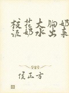 校花大胸奶汁乳流奶水出来小说封面