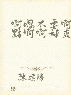 啊嗯不要啊嗯轻点啊啊好爽啊嗯嗯嗯封面