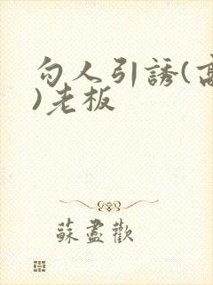 勾人引诱(高h)老板