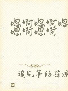 嗯啊嗯啊嗯啊嗯嗯啊嗯啊